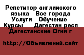 Репетитор английского языка - Все города Услуги » Обучение. Курсы   . Дагестан респ.,Дагестанские Огни г.